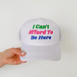 I Can't Afford To Be Here Trucker Hat