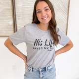 His Life Saved My Life. Romans 5:8 Graphic Tee
