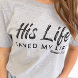 His Life Saved My Life. Romans 5:8 Graphic Tee
